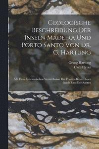 bokomslag Geologische Beschreibung Der Inseln Madeira Und Porto Santo Von Dr. G. Hartung