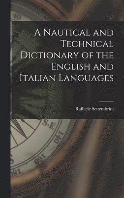 bokomslag A Nautical and Technical Dictionary of the English and Italian Languages