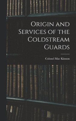 Origin and Services of the Coldstream Guards 1