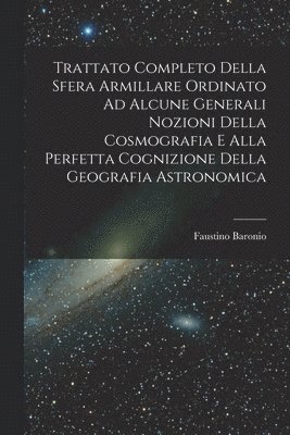 bokomslag Trattato Completo Della Sfera Armillare Ordinato Ad Alcune Generali Nozioni Della Cosmografia E Alla Perfetta Cognizione Della Geografia Astronomica