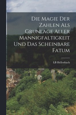 bokomslag Magie der Zahlen als Grunlage aller Mannigfaltigkeit und das scheinbare Fatum