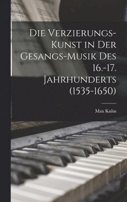 Max Kuhn - Verzierungs-Kunst in Der Gesangs-Musik Des 16.-17. Jahrhunderts (1535-1650), Inbunden