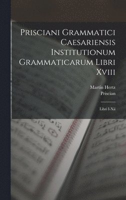 bokomslag Prisciani Grammatici Caesariensis Institutionum Grammaticarum Libri Xviii