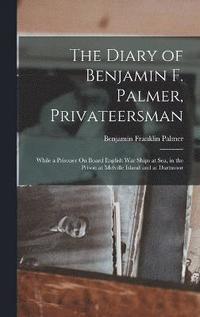 bokomslag The Diary of Benjamin F. Palmer, Privateersman