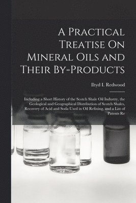 bokomslag Practical Treatise On Mineral Oils and Their By-Products