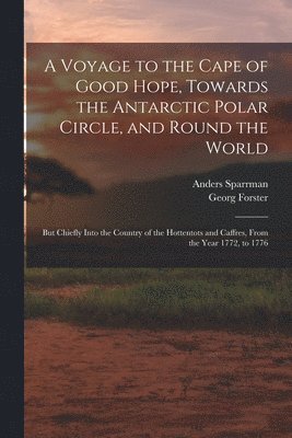 Georg Forster, Anders Sparrman - Voyage to the Cape of Good Hope, Towards the Antarctic Polar Circle, and Round the World, Häftad