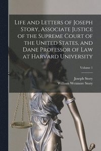 bokomslag Life and Letters of Joseph Story, Associate Justice of the Supreme Court of the United States, and Dane Professor of Law at Harvard University; Volume 1