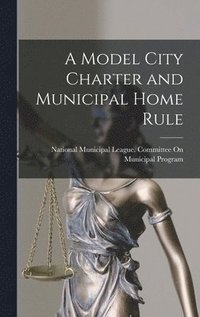 bokomslag A Model City Charter and Municipal Home Rule