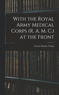 bokomslag With the Royal Army Medical Corps (R. A. M. C.) at the Front