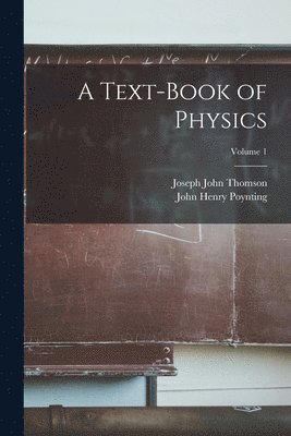 Joseph John Thomson, John Henry Poynting - Text-Book of Physics; Volume 1, Häftad