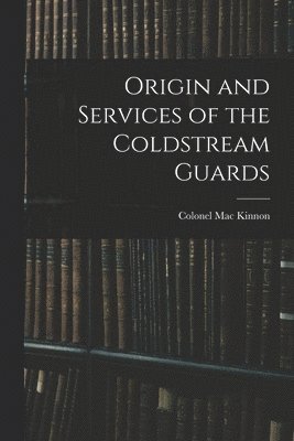 bokomslag Origin and Services of the Coldstream Guards