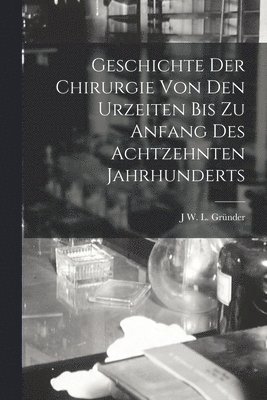 bokomslag Geschichte Der Chirurgie Von Den Urzeiten Bis Zu Anfang Des Achtzehnten Jahrhunderts