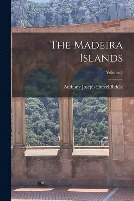 The Madeira Islands; Volume 1 1