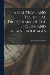 bokomslag A Nautical and Technical Dictionary of the English and Italian Languages