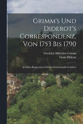 Grimm's Und Diderot's Correspondenz, Von 1753 Bis 1790 1