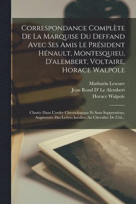 Correspondance Complte De La Marquise Du Deffand Avec Ses Amis Le Prsident Hnault, Montesquieu, D'alembert, Voltaire, Horace Walpole 1