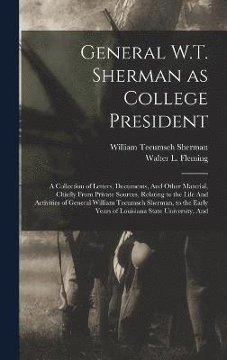 bokomslag General W.T. Sherman as College President; a Collection of Letters, Documents, And Other Material, Chiefly From Private Sources, Relating to the Life And Activities of General William Tecumseh