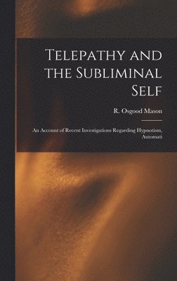 bokomslag Telepathy and the Subliminal Self; an Account of Recent Investigations Regarding Hypnotism, Automati