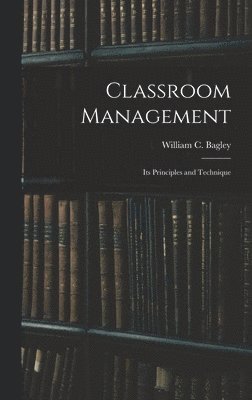 William C Bagley, William C. Bagley - Classroom Management, Inbunden