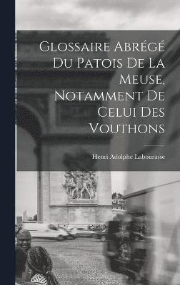 Henri Adolphe Labourasse - Glossaire Abrégé Du Patois De La Meuse, Notamment De Celui Des Vouthons, Inbunden