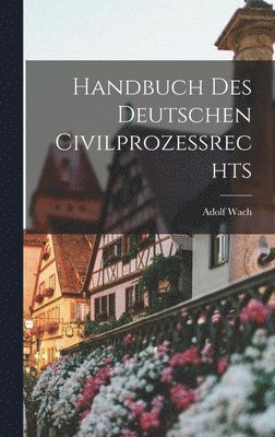 Adolf Wach - Handbuch Des Deutschen Civilprozessrechts, Inbunden