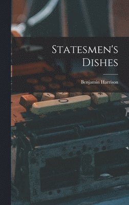 Benjamin Harrison - Statesmen's Dishes, Inbunden