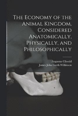 bokomslag The Economy of the Animal Kingdom, Considered Anatomically, Physically, and Philosophically