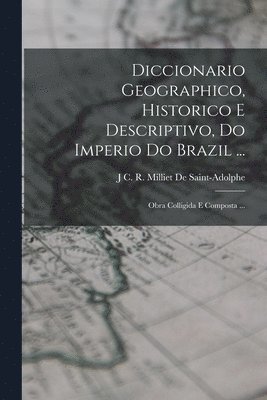 Diccionario Geographico, Historico E Descriptivo, Do Imperio Do Brazil ...