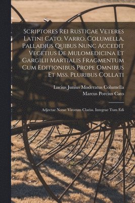 bokomslag Scriptores Rei Rusticae Veteres Latini Cato, Varro, Columella, Palladius Quibus Nunc Accedit Vegetius De Mulomedicina Et Gargilii Martialis Fragmentum Cum Editionibus Prope Omnibus Et Mss. Pluribus...