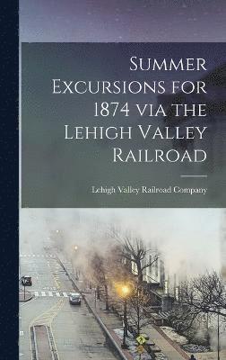 Summer Excursions for 1874 via the Lehigh Valley Railroad 1