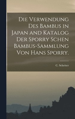 bokomslag Die Verwendung des Bambus in Japan and Katalog der Sporry schen Bambus-Sammlung von Hans Sporry.