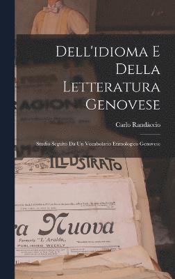 Dell'idioma E Della Letteratura Genovese; Studio Seguto Da Un Vocabolario Etimologico Genovese 1