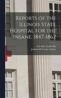 bokomslag Reports of the Illinois State Hospital for the Insane. 1847-1862