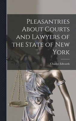 Charles Edwards - Pleasantries About Courts and Lawyers of the State of New York, Inbunden