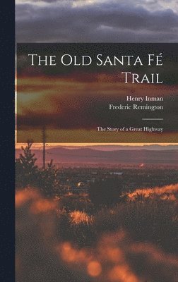 Henry Inman, Frederic Remington - Old Santa Fé Trail, Inbunden