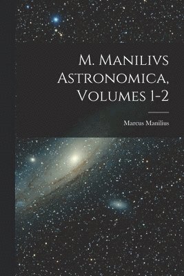 M. Manilivs Astronomica, Volumes 1-2