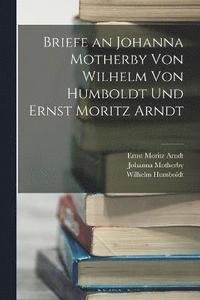 bokomslag Briefe an Johanna Motherby Von Wilhelm Von Humboldt Und Ernst Moritz Arndt