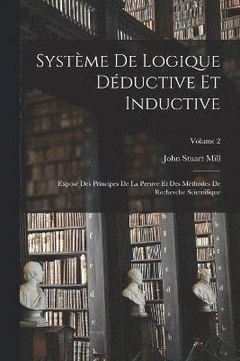 bokomslag Systme De Logique Dductive Et Inductive; Expos Des Principes De La Preuve Et Des Mthodes De Recherche Scientifique; Volume 2