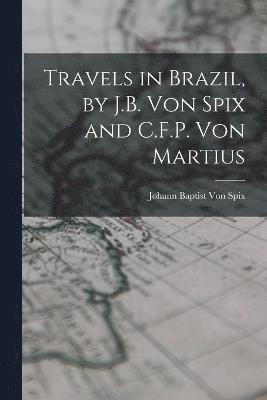 Travels in Brazil, by J.B. Von Spix and C.F.P. Von Martius 1