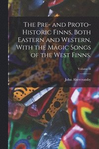 bokomslag The Pre- and Proto-Historic Finns, Both Eastern and Western, With the Magic Songs of the West Finns.; Volume II