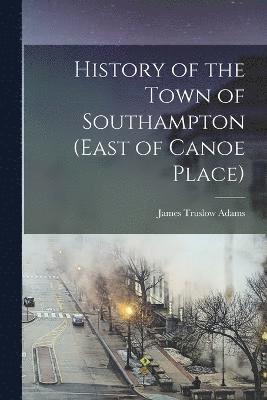 History of the Town of Southampton (East of Canoe Place) 1