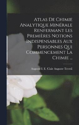 Atlas De Chimie Analytique Minrale Renfermant Les Premires Notions Indispensables Aux Personnes Qui Commencement La Chimie ... 1