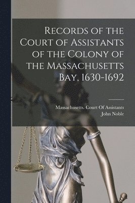 bokomslag Records of the Court of Assistants of the Colony of the Massachusetts Bay, 1630-1692