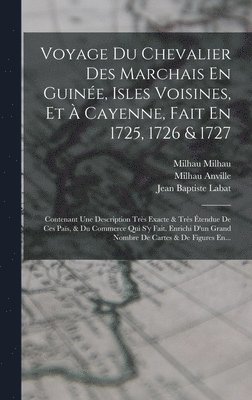 Voyage Du Chevalier Des Marchais En Guine, Isles Voisines, Et  Cayenne, Fait En 1725, 1726 & 1727 1