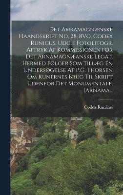 bokomslag Det Arnamagnnske Haandskrift No. 28, 8Vo, Codex Runicus, Udg. I Fotolitogr. Aftryk Af Kommissionen for Det Arnamagnanske Legat. Hermed Flger Som Tillg En Undersgelse Af P.G. Thorsen Om