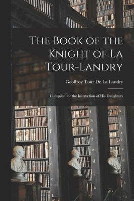Geoffroy Tour De La Landry - Book of the Knight of La Tour-Landry, Häftad