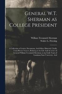 bokomslag General W.T. Sherman as College President; a Collection of Letters, Documents, And Other Material, Chiefly From Private Sources, Relating to the Life And Activities of General William Tecumseh