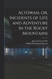 bokomslag Altowan, or, Incidents of Life and Adventure in the Rocky Mountains