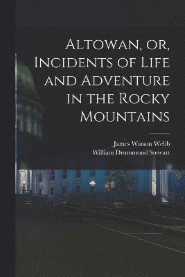 Altowan, or, Incidents of Life and Adventure in the Rocky Mountains 1