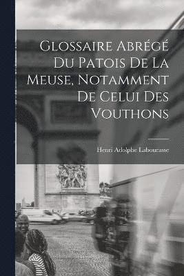 Glossaire Abrg Du Patois De La Meuse, Notamment De Celui Des Vouthons 1